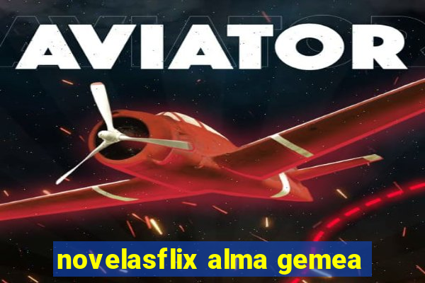 novelasflix alma gemea